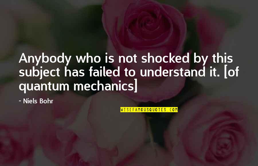 Bohr's Quotes By Niels Bohr: Anybody who is not shocked by this subject