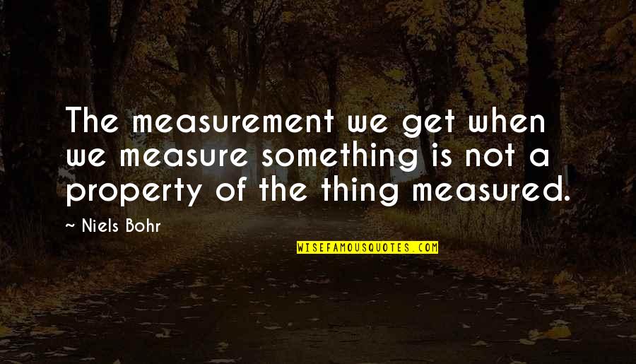 Bohr's Quotes By Niels Bohr: The measurement we get when we measure something