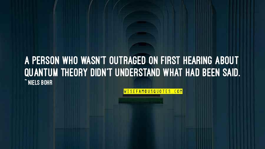 Bohr's Quotes By Niels Bohr: A person who wasn't outraged on first hearing