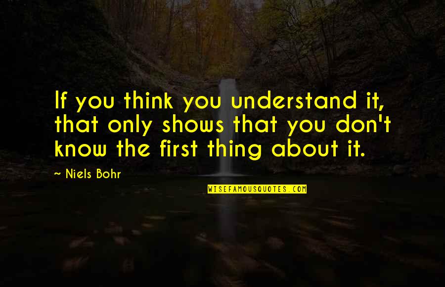 Bohr's Quotes By Niels Bohr: If you think you understand it, that only