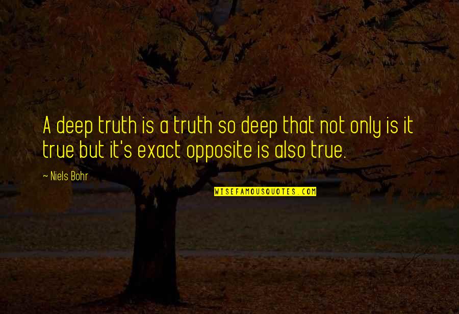 Bohr's Quotes By Niels Bohr: A deep truth is a truth so deep