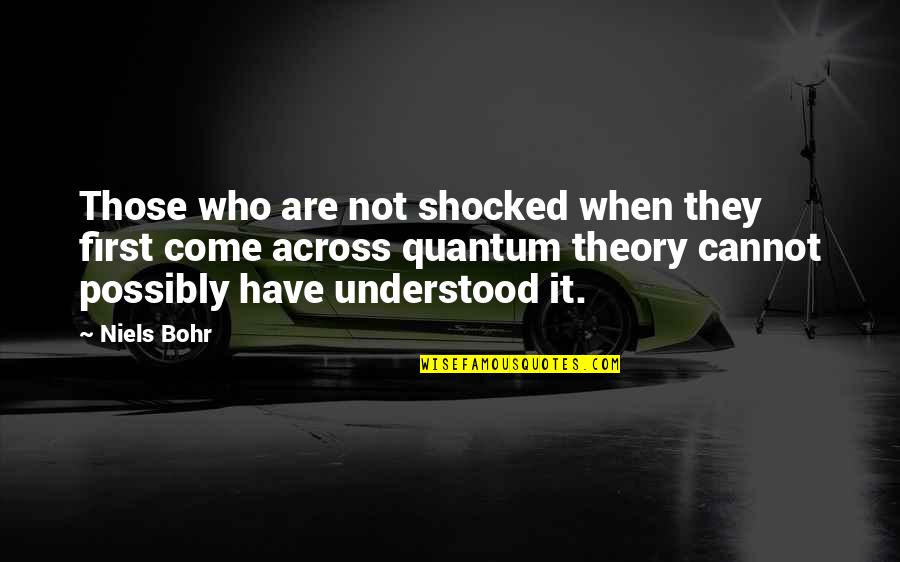Bohr's Quotes By Niels Bohr: Those who are not shocked when they first
