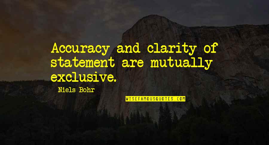 Bohr's Quotes By Niels Bohr: Accuracy and clarity of statement are mutually exclusive.