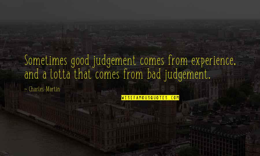 Bohumil Jukl Quotes By Charles Martin: Sometimes good judgement comes from experience, and a