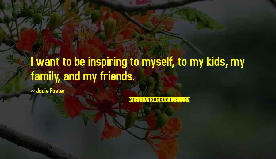 Bohumil Klepl Quotes By Jodie Foster: I want to be inspiring to myself, to