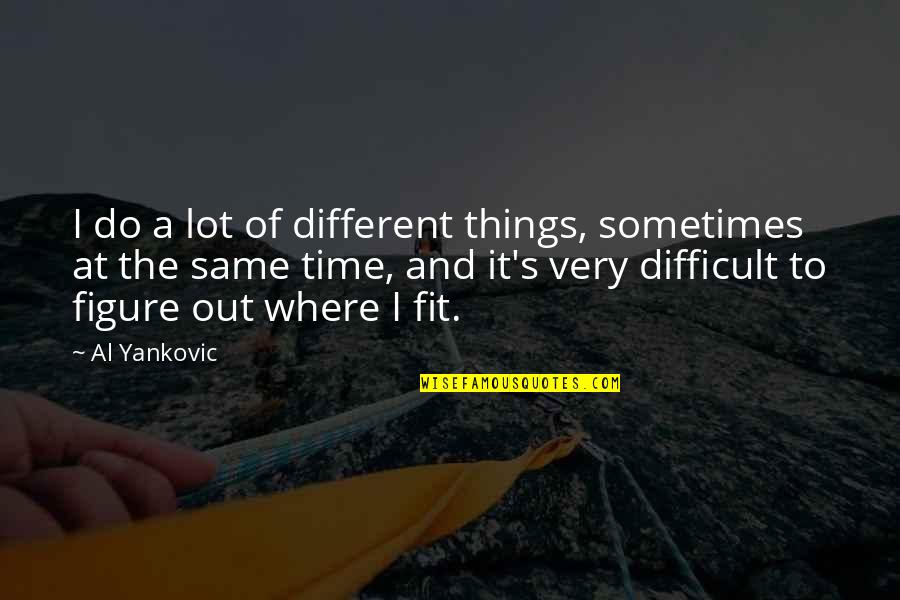 Bohunkus Day Quotes By Al Yankovic: I do a lot of different things, sometimes Bohunkus Day Quotes By Al Yankovic: I do a lot of different things, sometimes