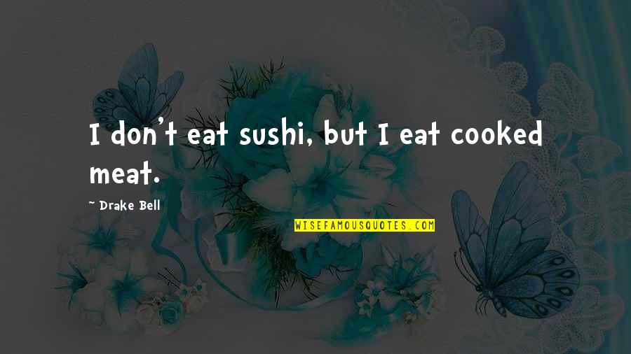 Bohunkus Quotes By Drake Bell: I don't eat sushi, but I eat cooked