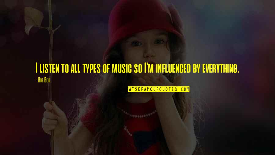 Boi S Quotes By Big Boi: I listen to all types of music so