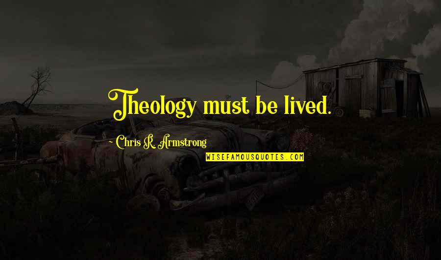 Boias Pre Os Quotes By Chris R. Armstrong: Theology must be lived.