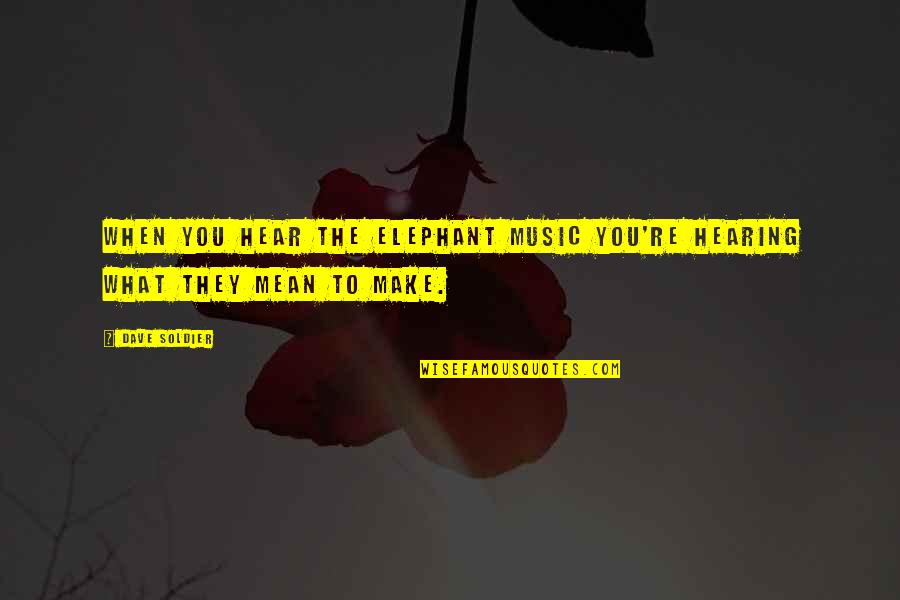 Boias Pre Os Quotes By Dave Soldier: When you hear the elephant music you're hearing