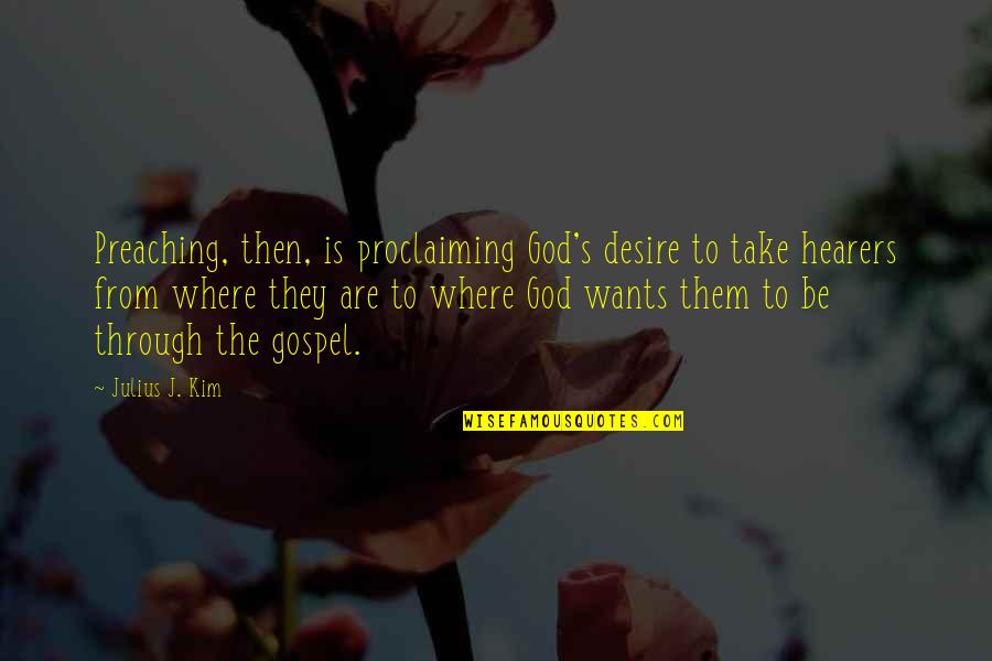 Boice Quotes By Julius J. Kim: Preaching, then, is proclaiming God's desire to take