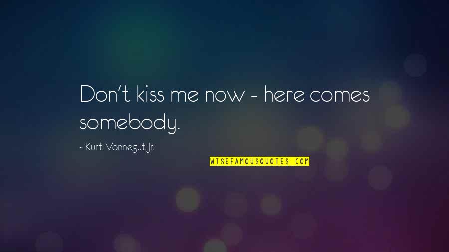 Boice Quotes By Kurt Vonnegut Jr.: Don't kiss me now - here comes somebody.