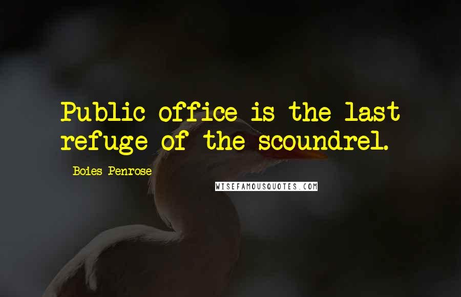 Boies Penrose quotes: Public office is the last refuge of the scoundrel.