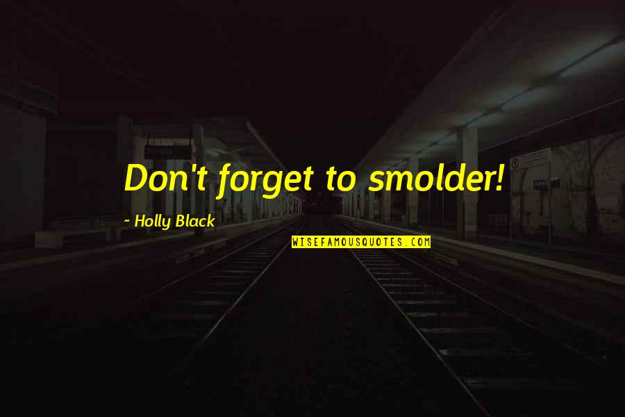 Boigelot Carrelage Quotes By Holly Black: Don't forget to smolder! Boigelot Carrelage Quotes By Holly Black: Don't forget to smolder!