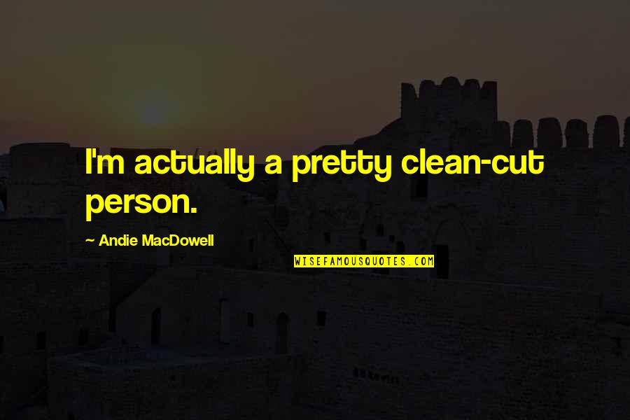 Boigny Felix Quotes By Andie MacDowell: I'm actually a pretty clean-cut person. Boigny Felix Quotes By Andie MacDowell: I'm actually a pretty clean-cut person.