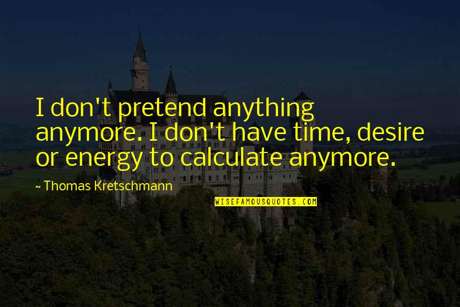 Boijmans Van Beuningen Quotes By Thomas Kretschmann: I don't pretend anything anymore. I don't have