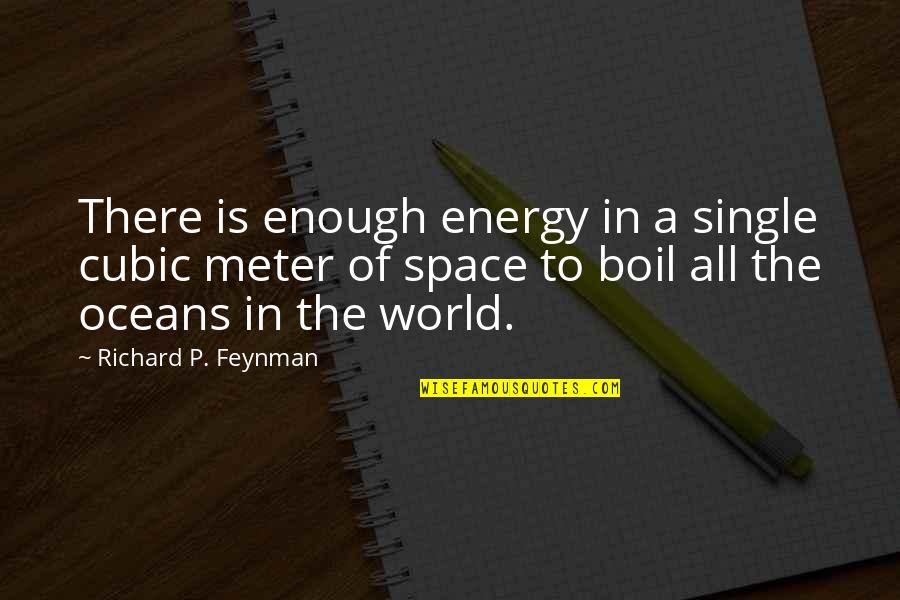 Boil Best Quotes By Richard P. Feynman: There is enough energy in a single cubic