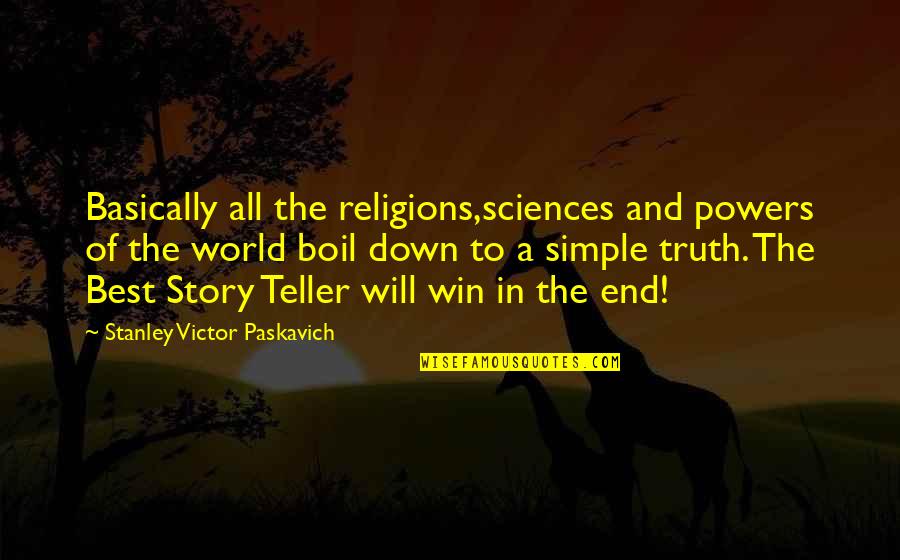 Boil Best Quotes By Stanley Victor Paskavich: Basically all the religions,sciences and powers of the