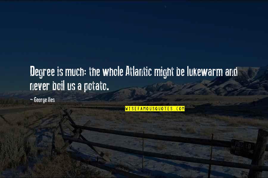Boil Quotes By George Iles: Degree is much: the whole Atlantic might be Boil Quotes By George Iles: Degree is much: the whole Atlantic might be