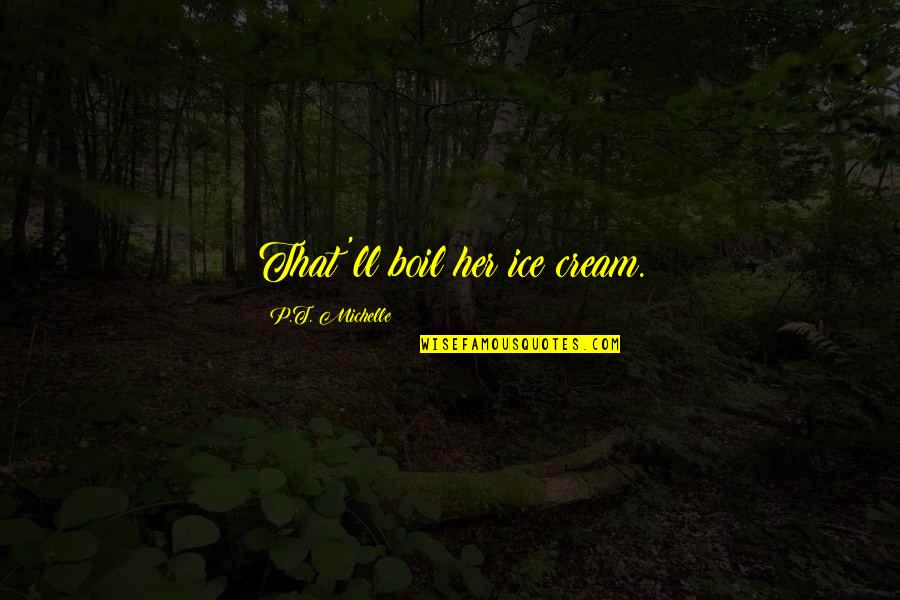 Boil Quotes By P.T. Michelle: That'll boil her ice cream.