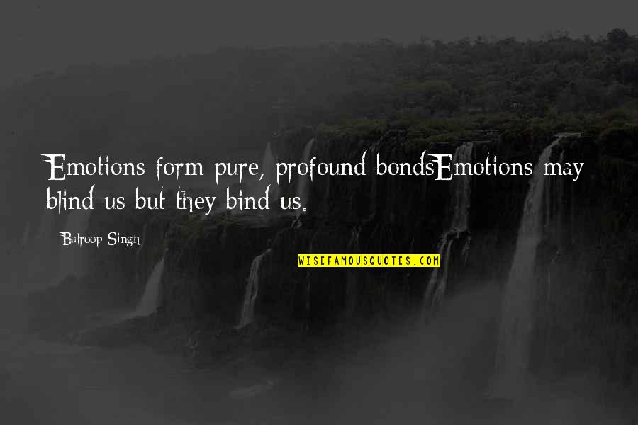 Boileau Park Quotes By Balroop Singh: Emotions form pure, profound bondsEmotions may blind us