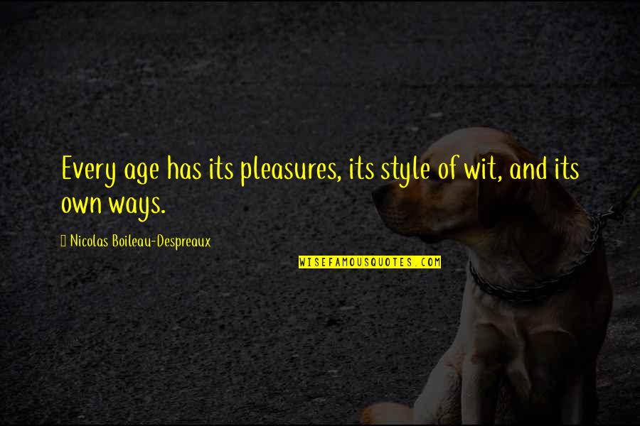Boileau's Quotes By Nicolas Boileau-Despreaux: Every age has its pleasures, its style of