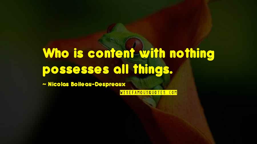 Boileau's Quotes By Nicolas Boileau-Despreaux: Who is content with nothing possesses all things.