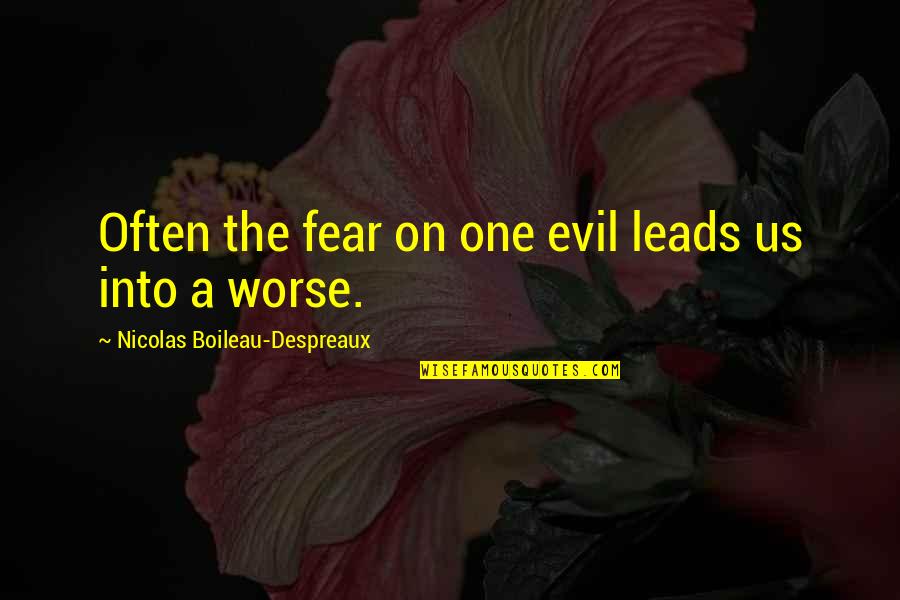 Boileau's Quotes By Nicolas Boileau-Despreaux: Often the fear on one evil leads us