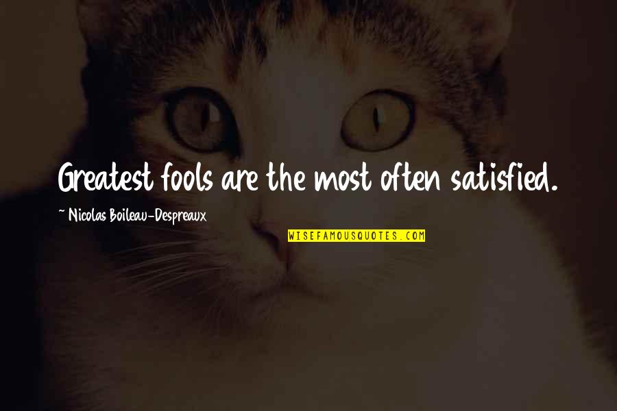 Boileau's Quotes By Nicolas Boileau-Despreaux: Greatest fools are the most often satisfied.