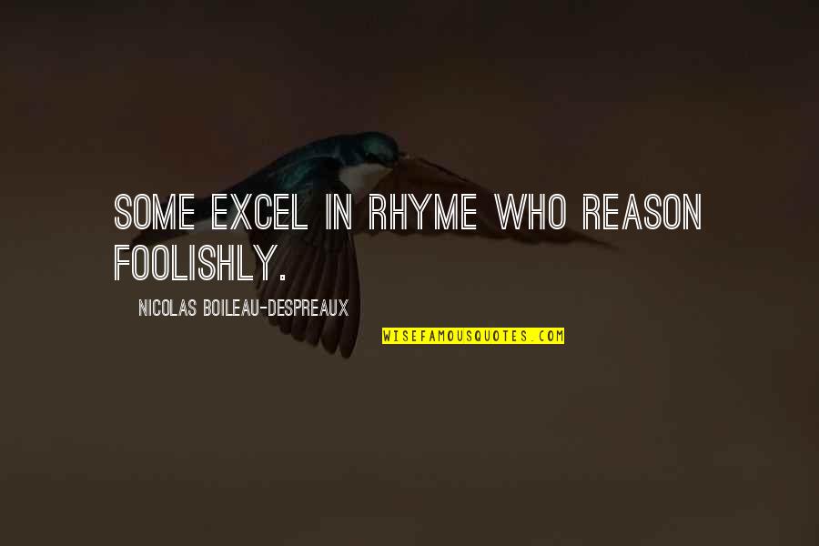 Boileau's Quotes By Nicolas Boileau-Despreaux: Some excel in rhyme who reason foolishly.