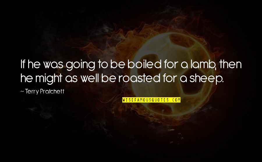 Boiled And Roasted Quotes By Terry Pratchett: If he was going to be boiled for Boiled And Roasted Quotes By Terry Pratchett: If he was going to be boiled for