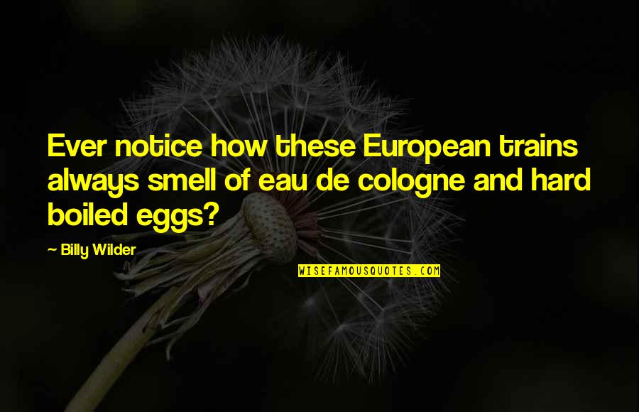 Boiled Eggs Quotes By Billy Wilder: Ever notice how these European trains always smell