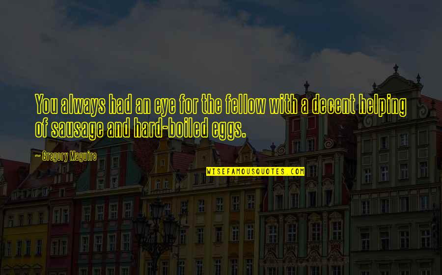 Boiled Eggs Quotes By Gregory Maguire: You always had an eye for the fellow