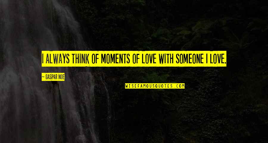 Boiler Rooms Quotes By Gaspar Noe: I always think of moments of love with