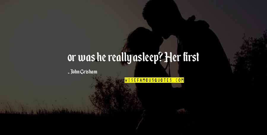 Boiler Rooms Quotes By John Grisham: or was he really asleep? Her first