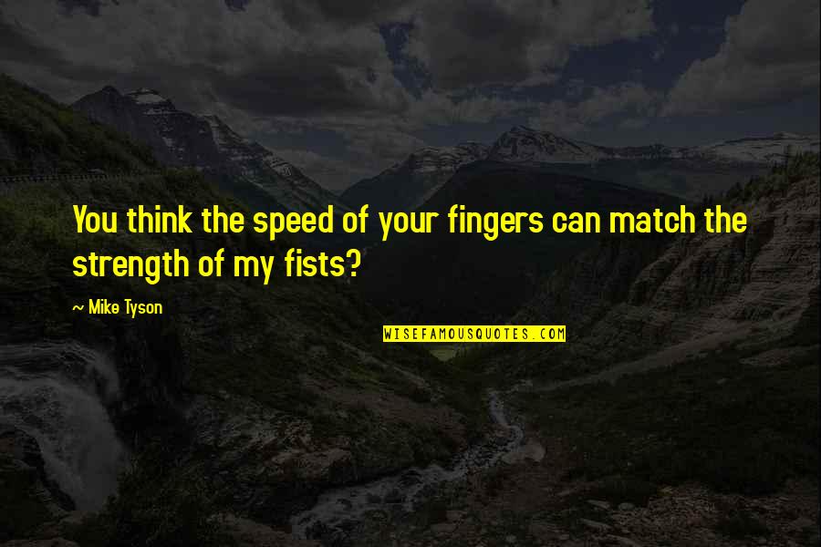 Boiler Service Quotes By Mike Tyson: You think the speed of your fingers can