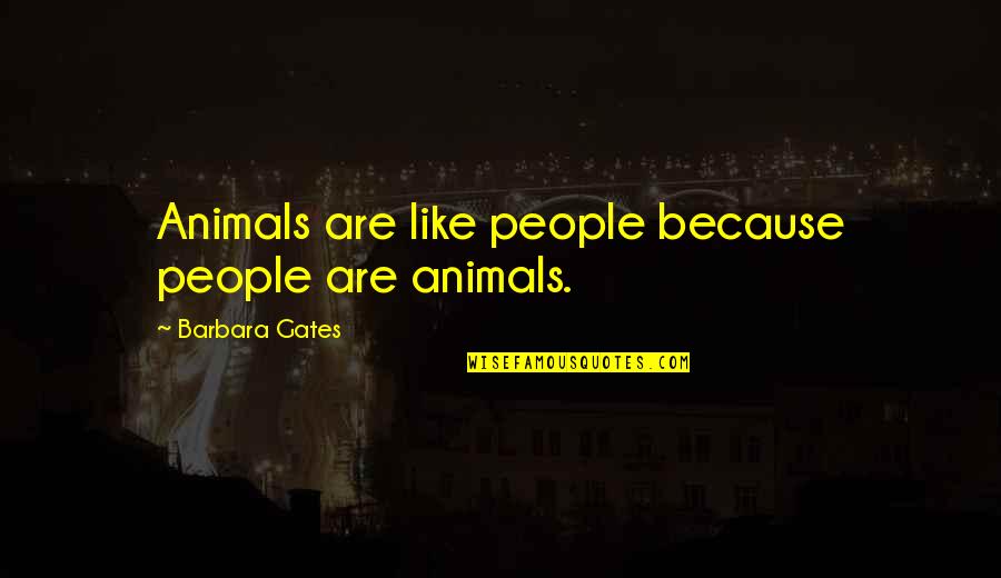 Boilermaker Quotes By Barbara Gates: Animals are like people because people are animals.