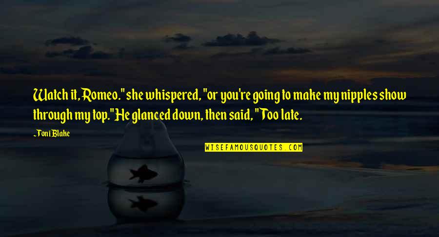 Boilermaker Quotes By Toni Blake: Watch it, Romeo." she whispered, "or you're going