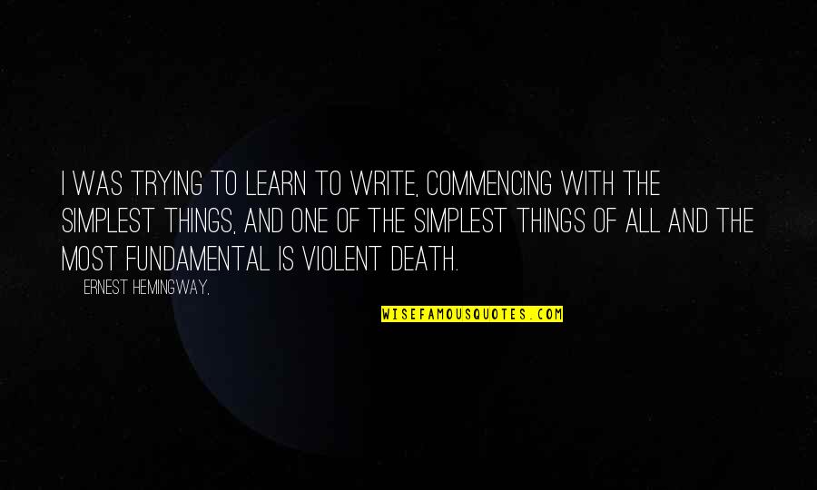 Boiling And Condensation Quotes By Ernest Hemingway,: I was trying to learn to write, commencing