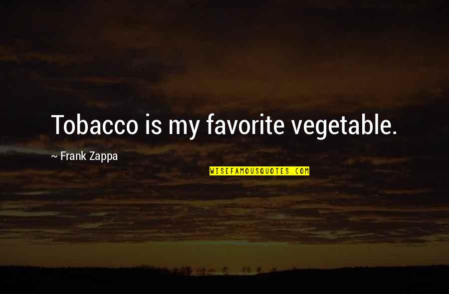 Boiling And Melting Quotes By Frank Zappa: Tobacco is my favorite vegetable.