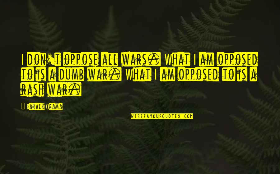 Boiling Pot Quotes By Barack Obama: I don't oppose all wars. What I am