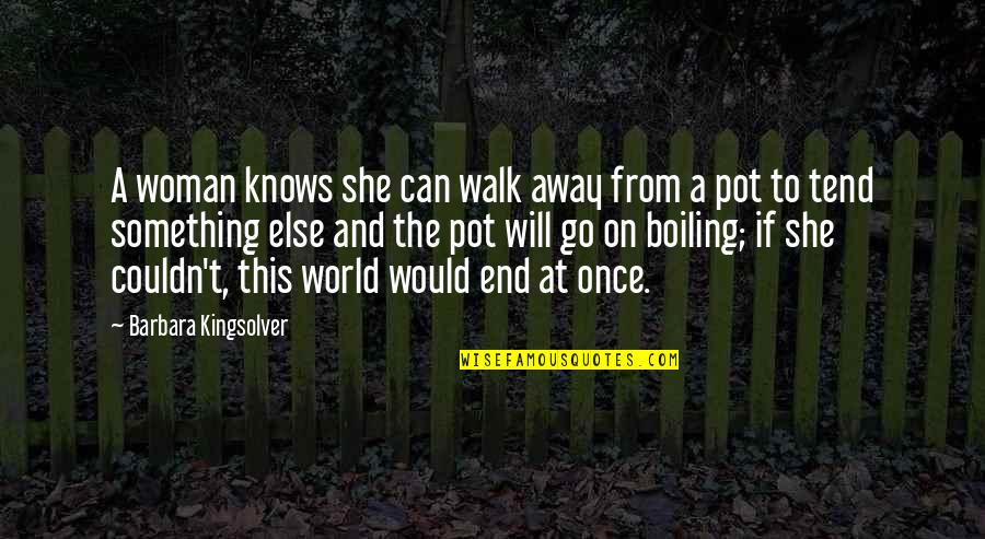 Boiling Pot Quotes By Barbara Kingsolver: A woman knows she can walk away from