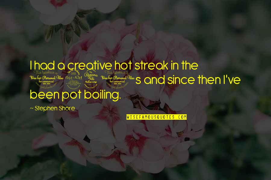 Boiling Pot Quotes By Stephen Shore: I had a creative hot streak in the