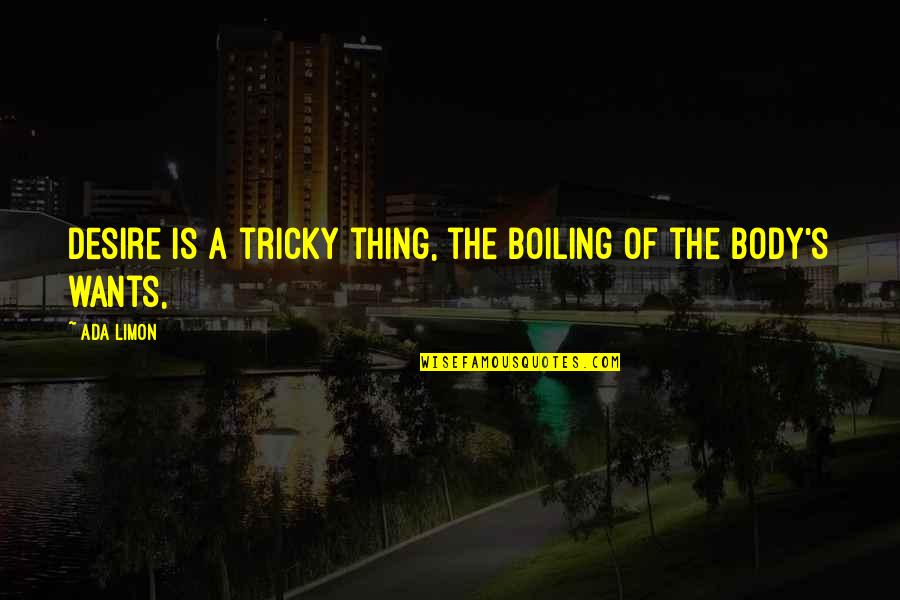 Boiling Quotes By Ada Limon: Desire is a tricky thing, the boiling of