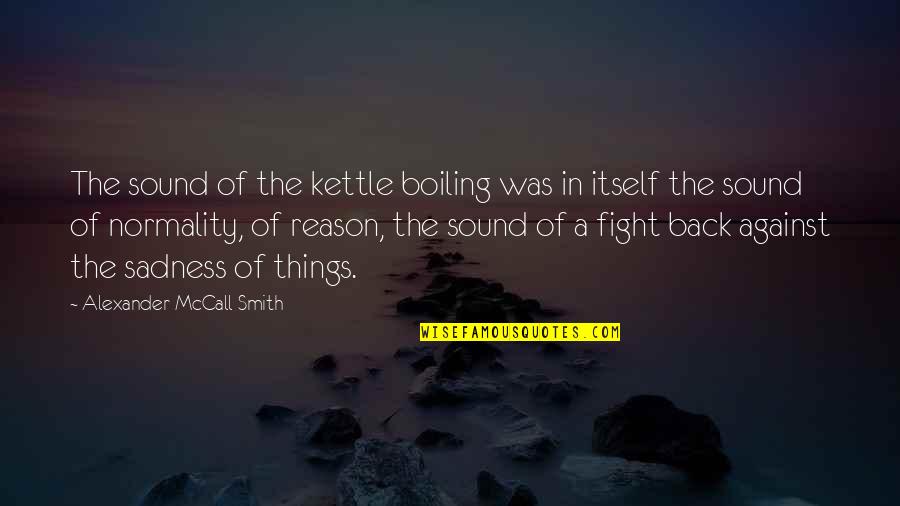 Boiling Quotes By Alexander McCall Smith: The sound of the kettle boiling was in