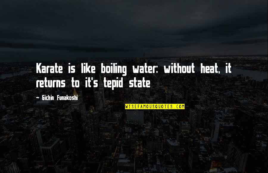 Boiling Quotes By Gichin Funakoshi: Karate is like boiling water: without heat, it