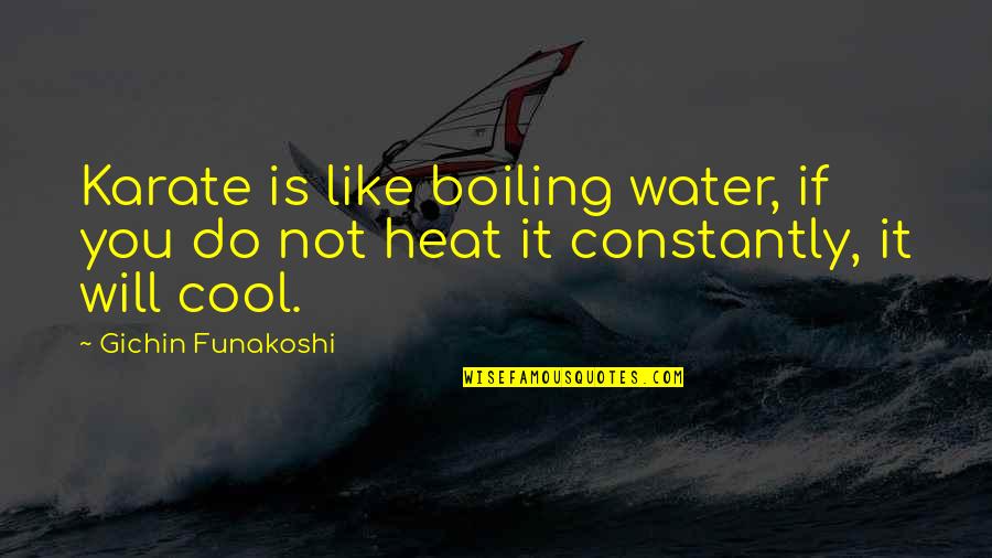 Boiling Quotes By Gichin Funakoshi: Karate is like boiling water, if you do