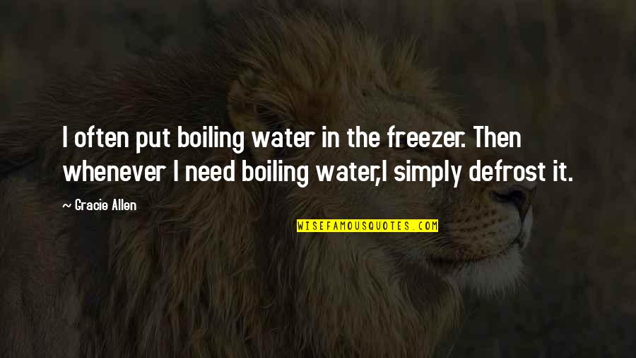 Boiling Quotes By Gracie Allen: I often put boiling water in the freezer.