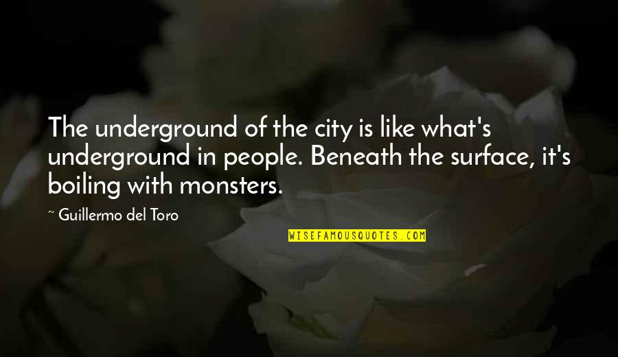 Boiling Quotes By Guillermo Del Toro: The underground of the city is like what's