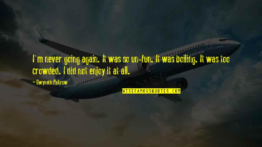 Boiling Quotes By Gwyneth Paltrow: I'm never going again. It was so un-fun.